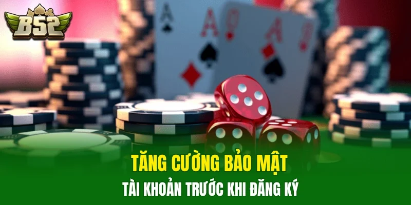 Tăng cường bảo mật tài khoản trước khi đăng ký